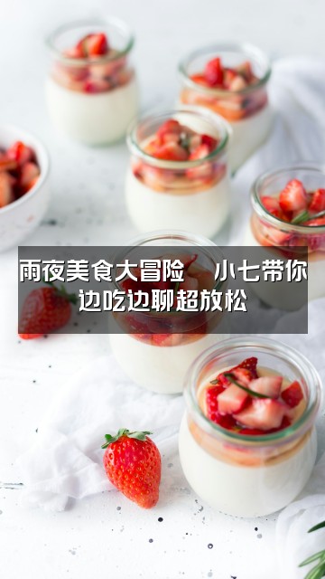抖音小七一雨声助眠视频封面：雨夜美食大冒险🍜小七带你边吃边聊超放松